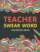 Teacher Swear Word Coloring Book: A Swear Word Coloring Book for Teachers, Funny Adult Coloring Book for Teachers, Professors ... for Stress Relief and Relaxation ( Gifts for Teachers ) B08JVLBYFY Book Cover