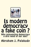 Is Modern Democracy a Fake Coin ?: Why Reinventing Democracy a Dire Need of Our Age? 1475287186 Book Cover