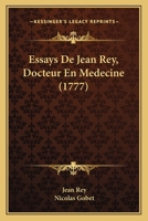 Essays De Jean Rey, Docteur En Medecine (1777) 1166038157 Book Cover