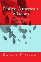 Native American Wisdom: A Journey Through Pages of Phrases and Quotes Plus a Book with Questions for You to Answer with Also to Think about for Days Maybe Just to Learn a New Thing or Two or Three abo 0692897550 Book Cover