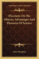 Discourse on the Objects, Advantages and Pleasures of Science 1428635475 Book Cover