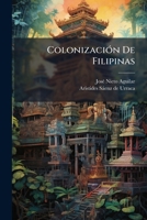Colonización De Filipinas: Estudios Prácticos Acerca De La Colonización Con Elementos Peninsulares, De Nuestras Posesiones Oceánicas... 124788984X Book Cover