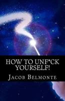 How to Unf*ck Yourself: Better Be Safer Than Sorry! It's for Your Own Sake! 1544670443 Book Cover