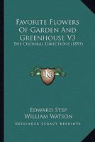 Favorite Flowers of Garden and Greenhouse V3: The Cultural Directions 1160709513 Book Cover