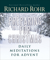 Preparing for Christmas with Richard Rohr: Daily Reflections for Advent 0867168838 Book Cover
