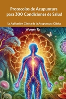 Protocolos de Acupuntura para 300 Condiciones de Salud: La Aplicación Clínica de la Acupuntura Clásica (Spanish Edition) 650116804X Book Cover