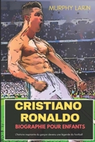 CRISTIANO RONALDO BIOGRAPHIE POUR ENFANTS: L'histoire inspirante du garçon devenu une légende du football B0FSQGC8HR Book Cover
