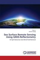 Sea Surface Remote Sensing Using GNSS-Reflectometry: Oil Spill Detection And Wind Field Retrieval 3659587877 Book Cover