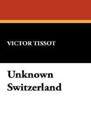 Unknown Switzerland: Reminiscences Of Travel 1434489760 Book Cover