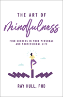 The Art of Mindfulness In Your Personal and Professional Life: 20 Practical Lessons to Boost Confidence, Communication, and Career Success 164095726X Book Cover