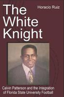 The White Knight: Calvin Patterson and the Integration of Florida State University Football 1072406993 Book Cover