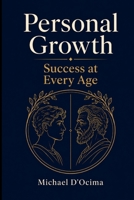 Personal Growth Success at Every Age: Finding Purpose and Meaning at Every Stage of Life, from Childhood to Old Age B0HBLQJ2BY Book Cover