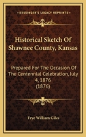 Historical Sketch of Shawnee County, Kansas 110429205X Book Cover