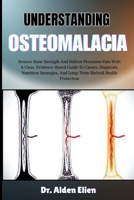UNDERSTANDING OSTEOMALACIA: Restore Bone Strength And Relieve Persistent Pain With A Clear, Evidence-Based Guide To Causes, Diagnosis, Nutrition Strategies, And Long-Term Skeletal Health Protection B0HBM6XZY8 Book Cover