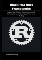 Black Hat Rust Frameworks: Engineering Offensive Security Systems, C2 Infrastructure, and Memory-Safe Low-Level Tooling B0GRV11LVJ Book Cover