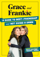 Grace and Frankie: A Guide to Best-Friendship and Not Giving a Damn 1736324381 Book Cover