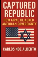 Captured Republic: How AIPAC Hijacked American Sovereignty B0FGJX7ZV9 Book Cover