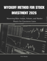 WYCKOFF METHOD FOR STOCK INVESTMENT 2026: Mastering Price Action, Volume, and Market Phases for Consistent Gains B0FNMLLTNQ Book Cover