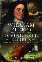 William Phipps and the Diving Bell Bubble: Sunken Treasure, Witches and the Route to Empire 1399054597 Book Cover