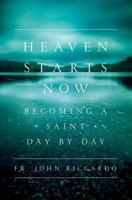 Heaven Starts Now: Becoming a Saint Day by Day 159325301X Book Cover