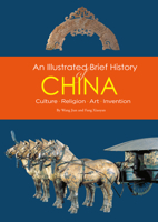 An Illustrated Brief History of China: Culture, Religion, Art, Invention 1602201560 Book Cover