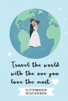 Travel the World with the One You Love the Most Flitterwochen Reisetagebuch: A5 52 Wochen Kalender f�r wundersch�ne Erinnerungen an die Flitterwochen! - Hochzeitsgeschenk - Reisetagbuch - Flitterwoche 1079403906 Book Cover
