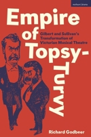 Empire of Topsy-Turvy: Gilbert and Sullivan's Transformation of Victorian Musical Theatre 1350613908 Book Cover