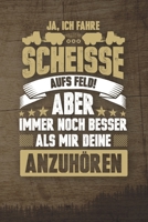Ja, Ich Fahre Scheisse Aufs Feld! Aber Immer Noch Besser Als Mir Deine Anzuh�ren: 120 Seiten Notizbuch F�r Landwirte, Bauern Und Traktorfahrer Landwirt Und Landwirtin Geschenk Feld Kuh Bauernhof 1676074015 Book Cover