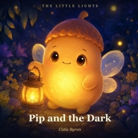 Pip and the Dark: A Gentle Story About Being Brave in the Dark (The Little Lights) B0H8CN46BS Book Cover
