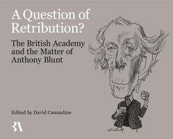 A Question of Retribution?: The British Academy and the Matter of Anthony Blunt 0197266789 Book Cover