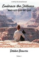 Embrace the Stillness: And Let God be God 1985234548 Book Cover