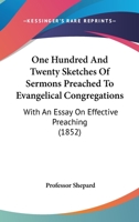 One Hundred And Twenty Sketches Of Sermons Preached To Evangelical Congregations: With An Essay On Effective Preaching 1164902393 Book Cover