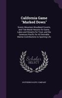 California Game "Marked Down": scenic Mountain Woodland Coverts, and Tide-Marsh Resorts for Game, Lakes and Streams for Trout, and the Generous ... Marine Contributions to Sporting Life 114569022X Book Cover