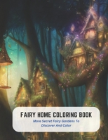 Fairy Home Coloring Book: More Secret Fairy Gardens To Discover And Color B0C5L2CDR9 Book Cover