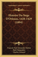Histoire Du Siege D'Orleans, 1428-1429 (1894) 1166791696 Book Cover