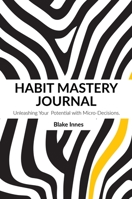 Habit Mastery Journey: Unleashing Your Full Potential with Micro-Decisions (Day to a Page): 1923053043 Book Cover