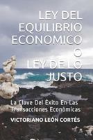 Ley del Equilibrio Economico O Ley de Lo Justo: La Clave Del Éxito En Las Transacciones Económicas 1795745169 Book Cover