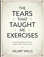 The Tears That Taught Me Exercises: Ensure Morgan Richard Olivier's Insights Leave a Lasting Impact B0FHVC6CF9 Book Cover
