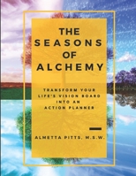 The Seasons of Alchemy: Transform Your Life's Vision Board Into An Action Planner 1650923503 Book Cover