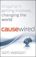 CauseWired: Plugging In, Getting Involved, Changing the World 0470375043 Book Cover