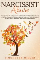 Narcissist Abuse: How to Handle a Narcissist and Heal from Hidden Emotional and Psychological Abuse and what you need to Understand to Deal with a Range of Narcissistic Personalities 1801235392 Book Cover