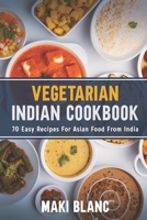 Vegetarian Indian Cookbook: 70 Easy Recipes For Asian Food From India B08ZBPK484 Book Cover