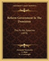 Reform Government In The Dominion: The Pic-Nic Speeches 1166969657 Book Cover