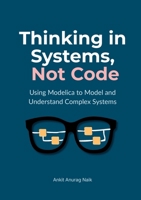 Thinking in Systems, Not Code: Using Modelica to Model and Understand Complex Systems 9153181751 Book Cover