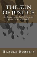 Sun of Justice: An Essay on the Social Teaching of the Catholic Church 0615981518 Book Cover