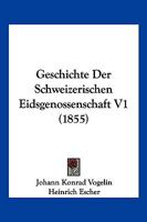 Geschichte Der Schweizerischen Eidsgenossenschaft V1 (1855) 1161181970 Book Cover