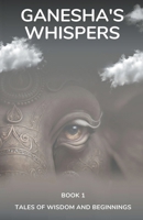 Ganesha's Whispers - Tales of Wisdom and Beginnings B0CN975HCB Book Cover