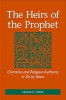 The Heirs of the Prophet: Charisma And Religious Authority in Shi'ite Islam 0791467384 Book Cover