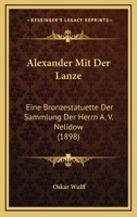 Alexander Mit Der Lanze: Eine Bronzestatuette Der Sammlung Der Herrn A. V. Nelidow (1898) 1168029600 Book Cover