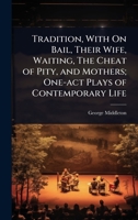 Tradition, With On Bail, Their Wife, Waiting, The Cheat of Pity, and Mothers; One-act Plays of Contemporary Life 1024068374 Book Cover